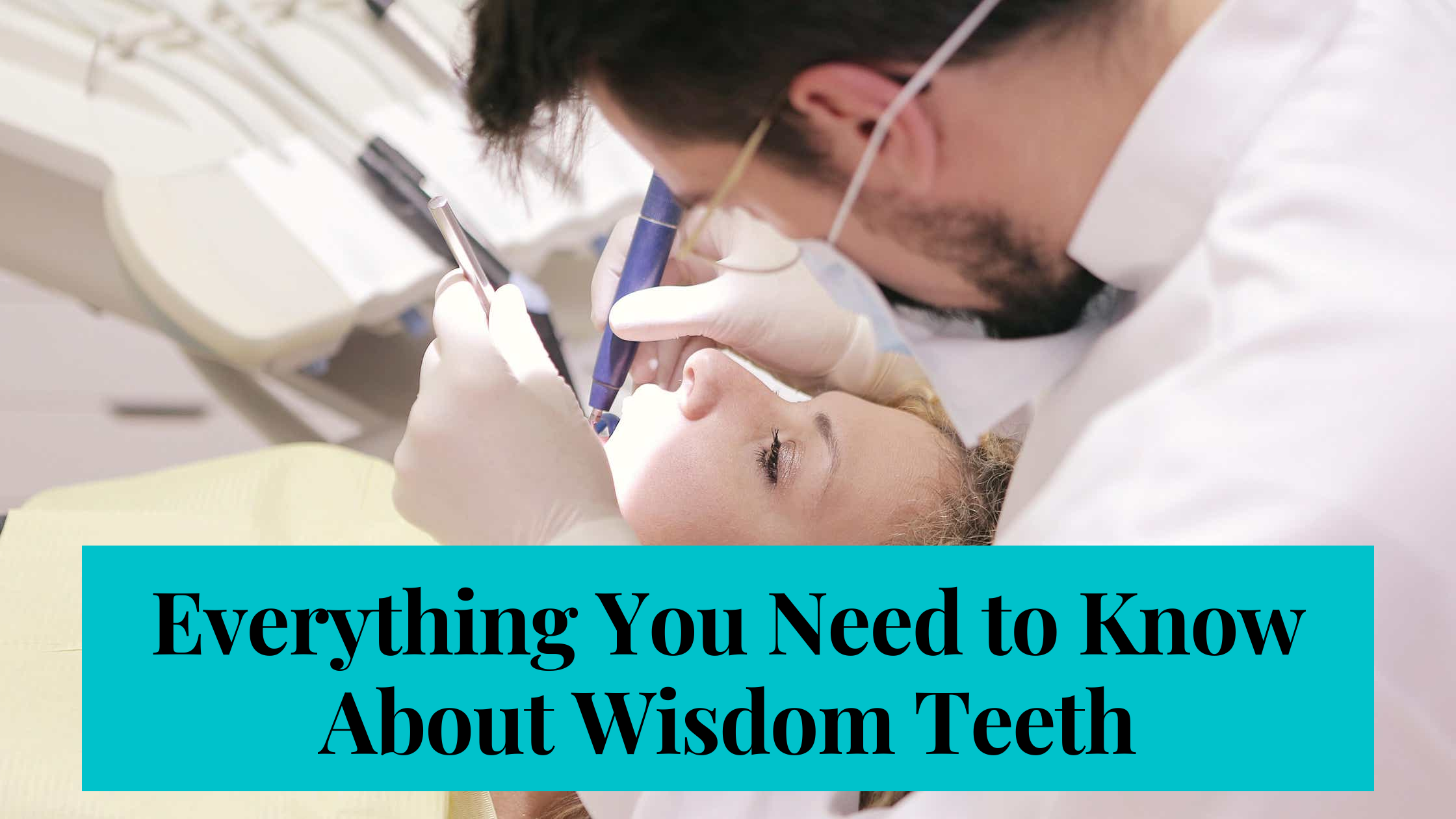 Everything You Need to Know About Wisdom Teeth