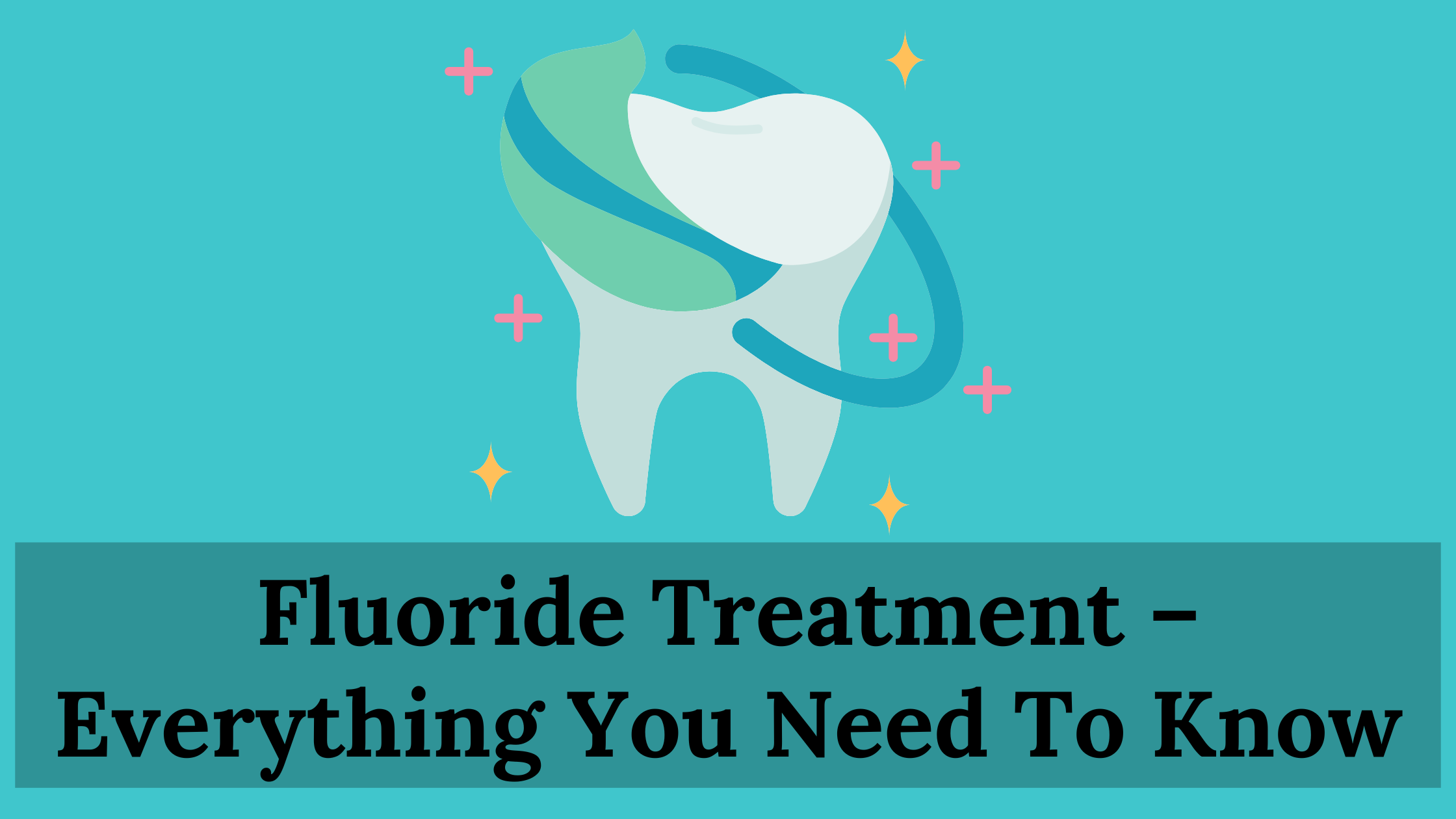 Fluoride Treatment – Everything You Need To Know