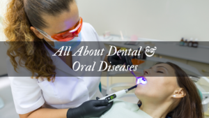 All About Dental & Oral Diseases