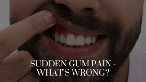 Sudden Gum Pain - What's Wrong_