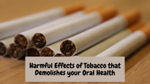 Harmful Effects of Tobacco that Demolishes your Oral Health