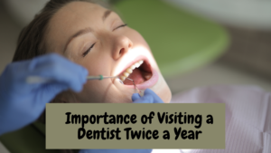 Importance of Visiting a Dentist Twice a Year