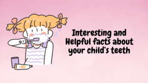 Interesting and Helpful facts about your child’s teeth