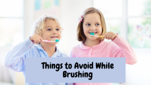 Things to Avoid While Brushing