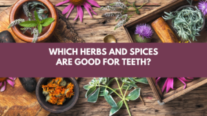 Which Herbs and Spices are Good for Teeth?