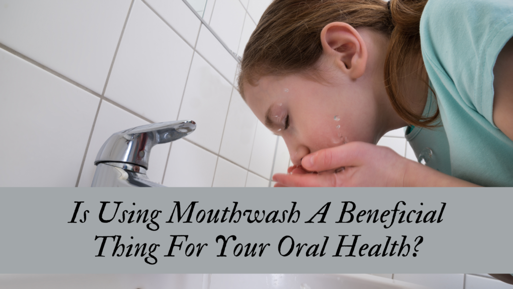 Is Using Mouthwash A Beneficial Thing For Your Oral Health?