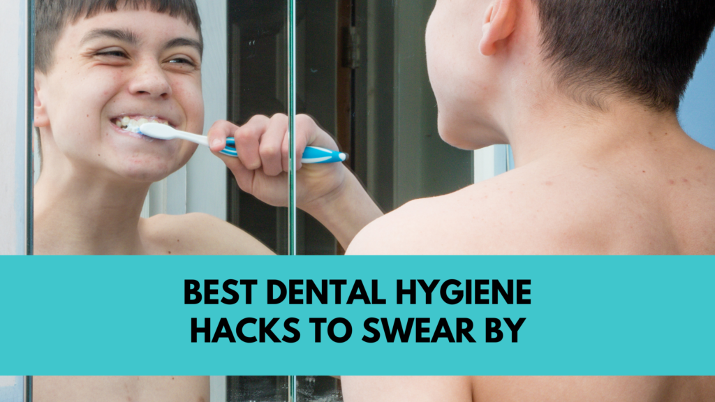 BEST DENTAL HYGIENE HACKS TO SWEAR BY