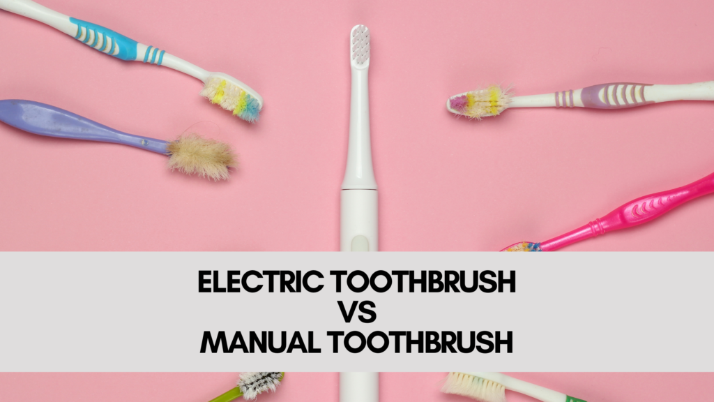 ELECTRIC TOOTH BRUSH VS MANUAL TOOTHBRUSH