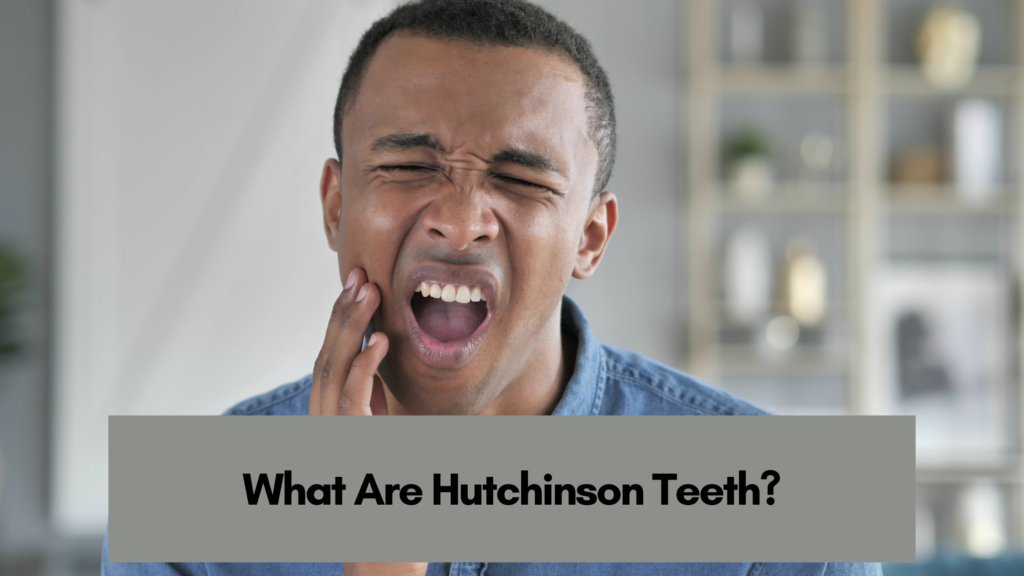 What Are Hutchinson Teeth?